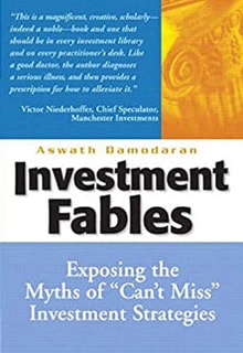Aswath Damoradan „Investment Fables: Exposing the Myths of "Can't Miss" Investment Strategies“